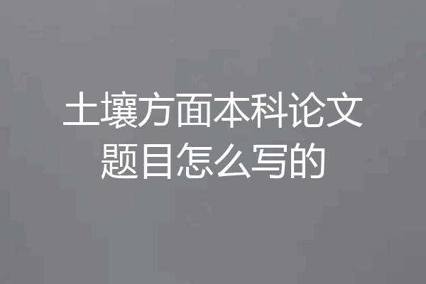 土壤方面本科论文题目怎么写的