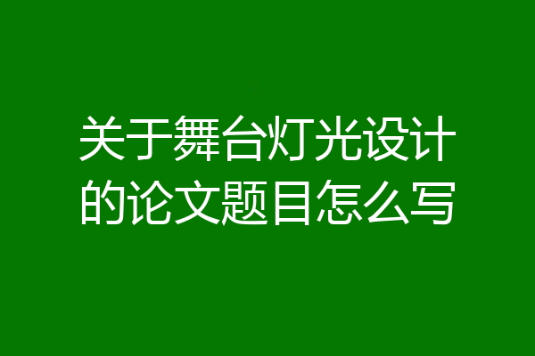 关于舞台灯光设计的论文题目怎么写
