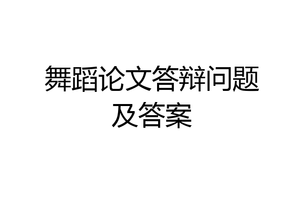舞蹈论文答辩问题及答案
