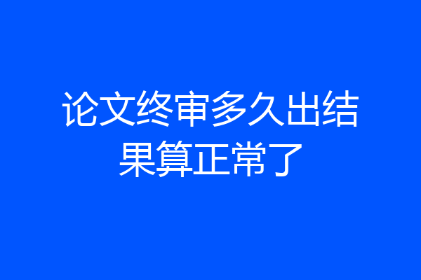 论文终审多久出结果算正常了