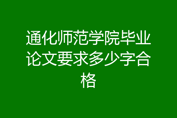 通化师范学院毕业论文要求多少字合格