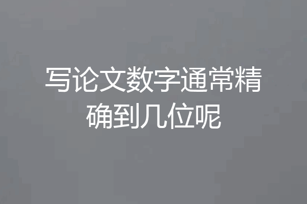 写论文数字通常精确到几位呢