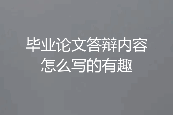 毕业论文答辩内容怎么写的有趣