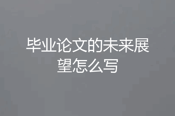 毕业论文的未来展望怎么写