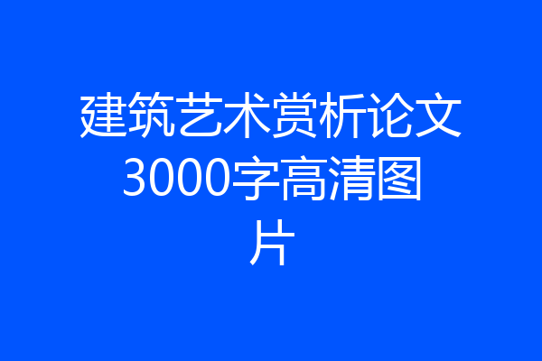 建筑艺术赏析论文3000字高清图片