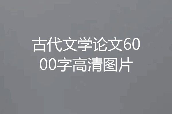 古代文学论文6000字高清图片
