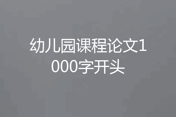 幼儿园课程论文1000字开头