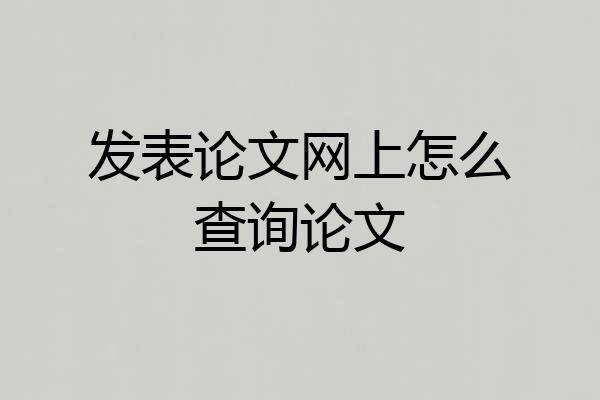 发表论文网上怎么查询论文
