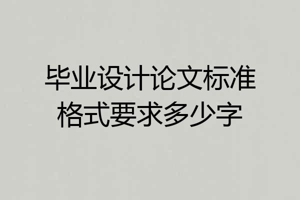 毕业设计论文标准格式要求多少字