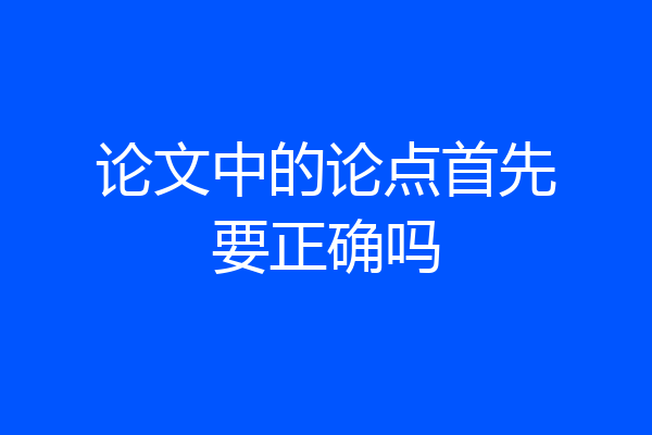 论文中的论点首先要正确吗