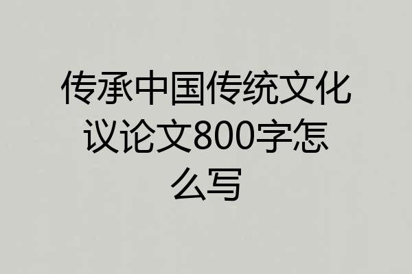 传承中国传统文化议论文800字怎么写