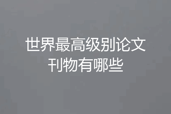 世界最高级别论文刊物有哪些