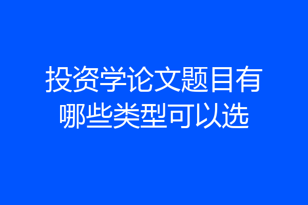投资学论文题目有哪些类型可以选