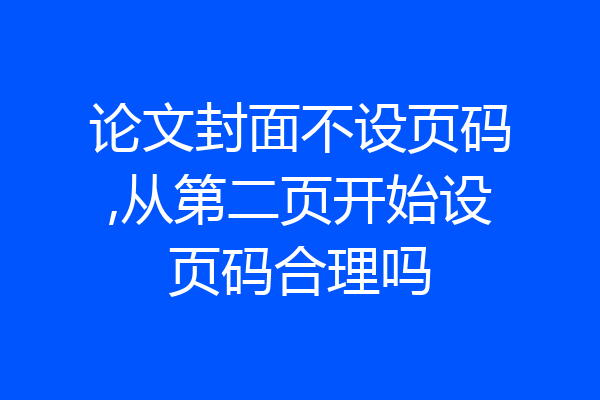 论文封面不设页码,从第二页开始设页码合理吗