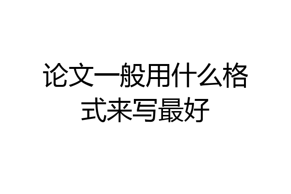 论文一般用什么格式来写最好