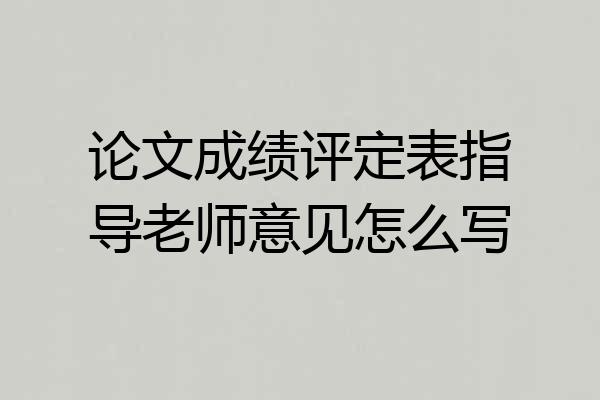 论文成绩评定表指导老师意见怎么写