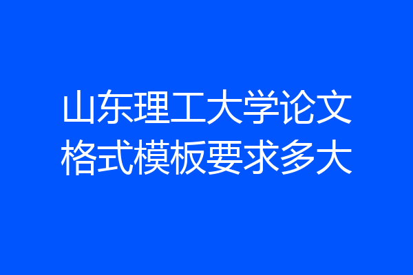 山东理工大学论文格式模板要求多大