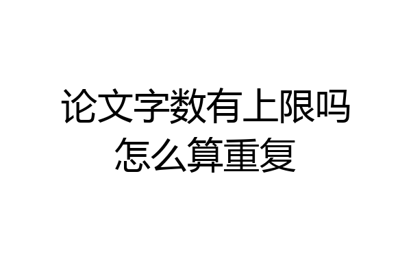 论文字数有上限吗怎么算重复