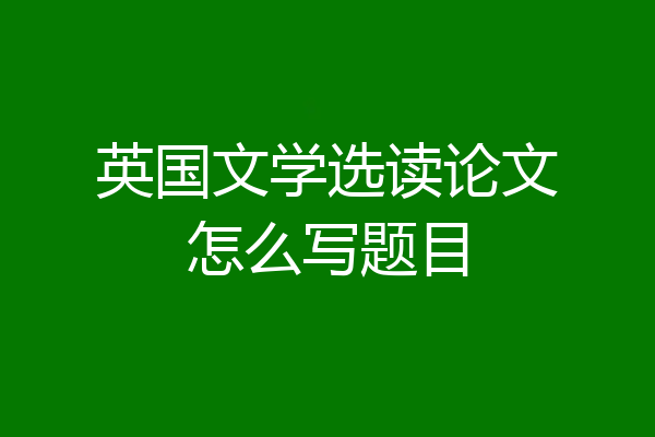英国文学选读论文怎么写题目