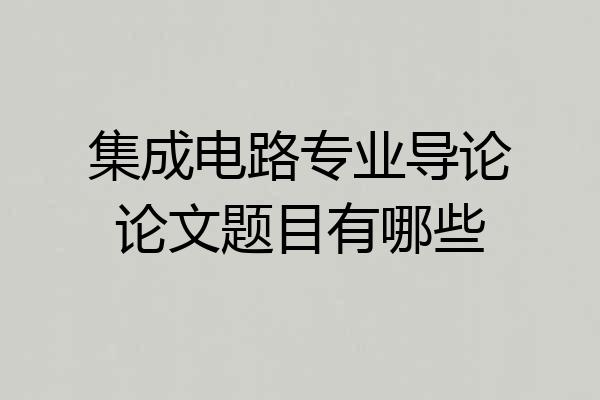 集成电路专业导论论文题目有哪些