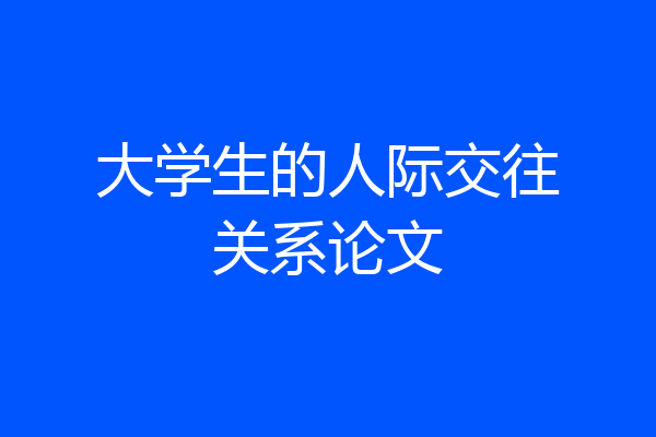 大学生的人际交往关系论文
