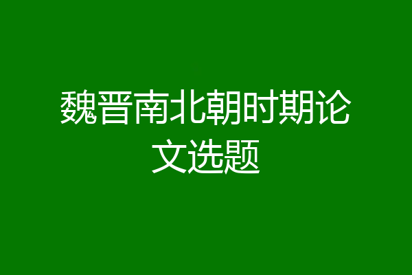 魏晋南北朝时期论文选题