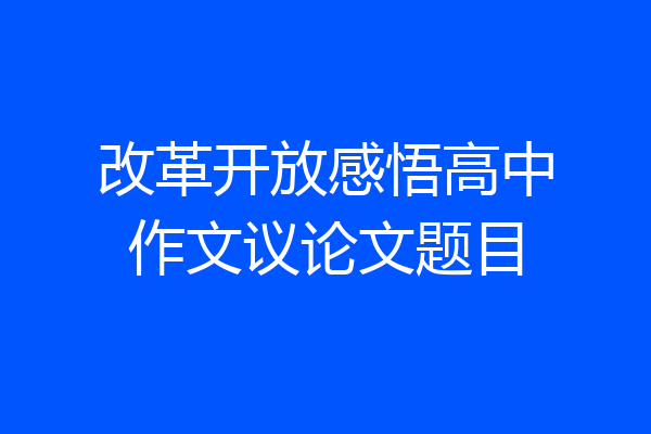 改革开放感悟高中作文议论文题目