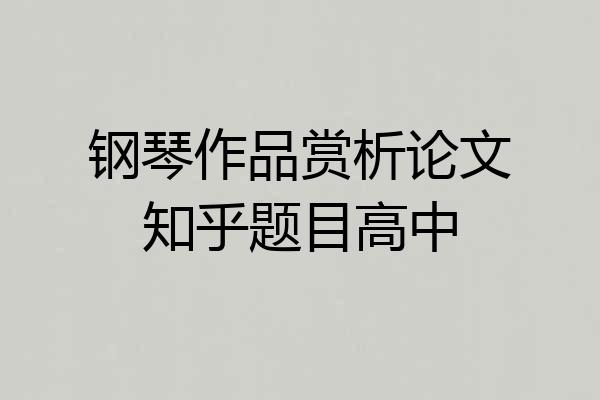 钢琴作品赏析论文知乎题目高中