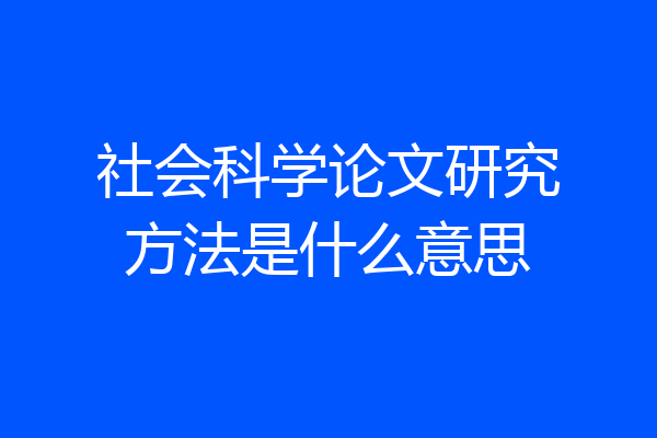 社会科学论文研究方法是什么意思
