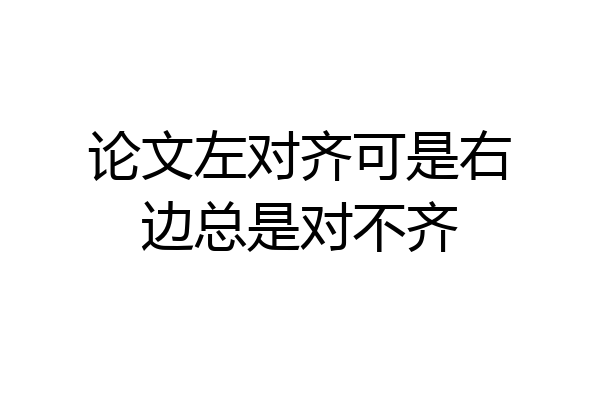 论文左对齐可是右边总是对不齐