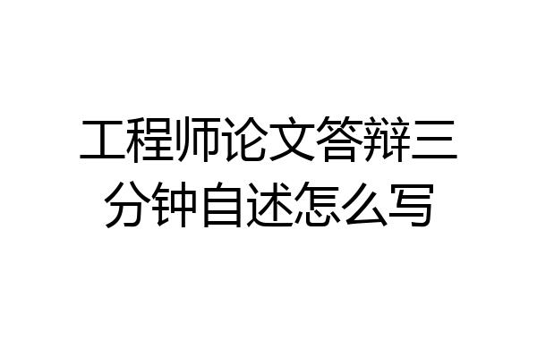 工程师论文答辩三分钟自述怎么写