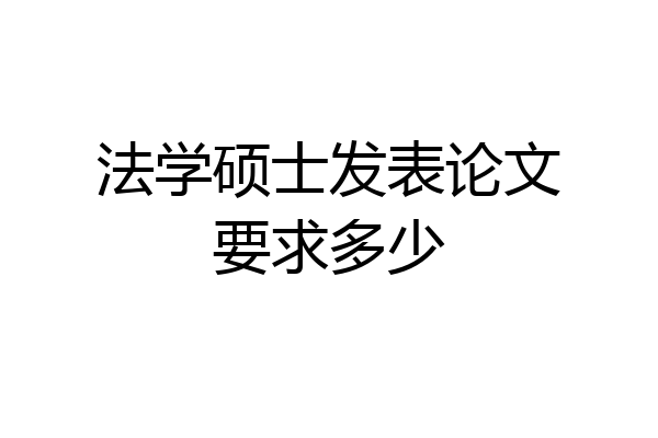 法学硕士发表论文要求多少
