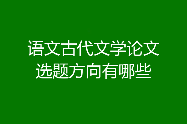 语文古代文学论文选题方向有哪些