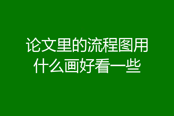 论文里的流程图用什么画好看一些