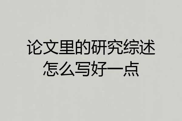 论文里的研究综述怎么写好一点
