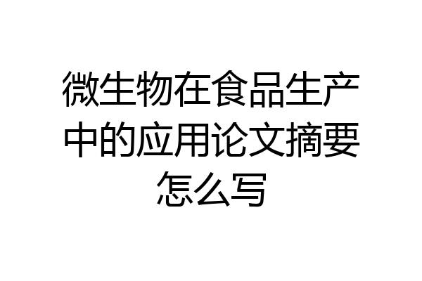 微生物在食品生产中的应用论文摘要怎么写