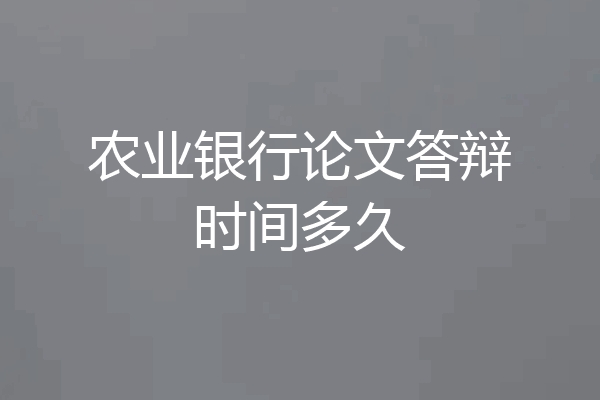 农业银行论文答辩时间多久