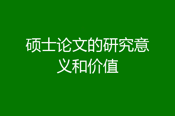 硕士论文的研究意义和价值