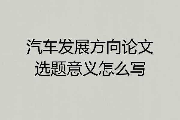 汽车发展方向论文选题意义怎么写
