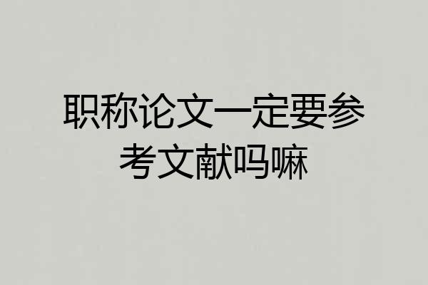 职称论文一定要参考文献吗嘛