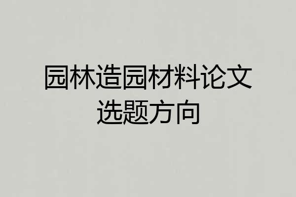 园林造园材料论文选题方向