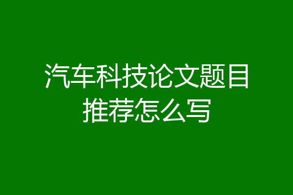 汽车科技论文题目推荐怎么写