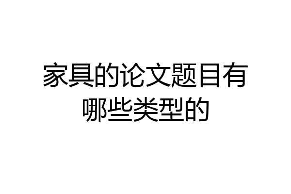 家具的论文题目有哪些类型的
