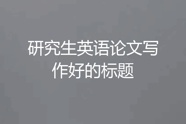 研究生英语论文写作好的标题