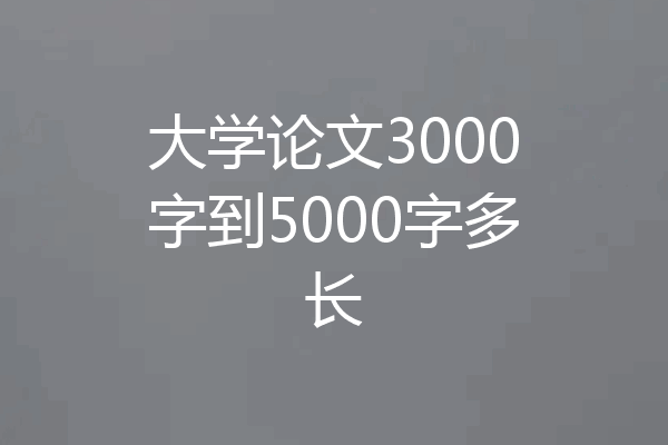 大学论文3000字到5000字多长
