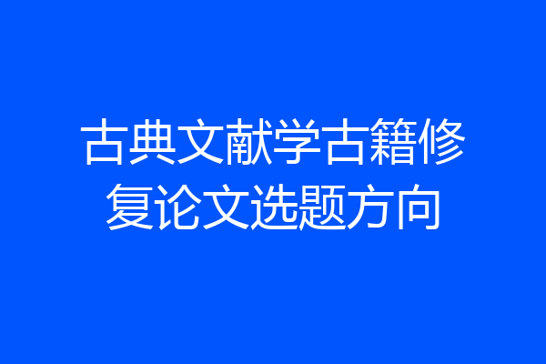 古典文献学古籍修复论文选题方向
