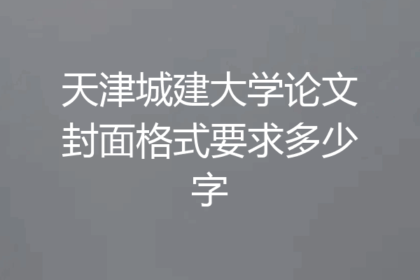 天津城建大学论文封面格式要求多少字
