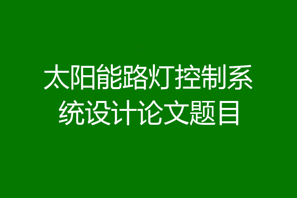 太阳能路灯控制系统设计论文题目