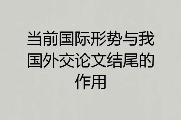 当前国际形势与我国外交论文结尾的作用
