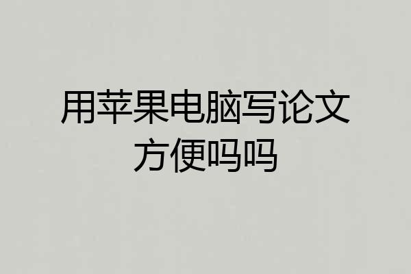 用苹果电脑写论文方便吗吗